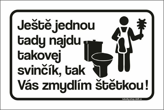 Tabulka / cedulka - Ještě jednou tady najdu takovej  svinčík, tak Vás zmydlím štětkou!