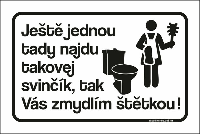 Tabulka / cedulka - Ještě jednou tady najdu takovej  svinčík, tak Vás zmydlím štětkou!